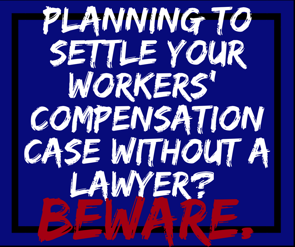 Planning to Settle Your Workers Compensation Case Without a Lawyer? Beware. 1